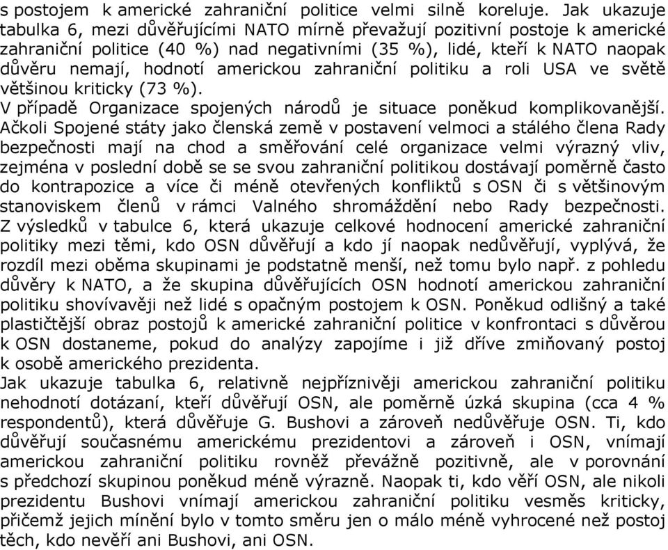 americkou zahraniční politiku a roli USA ve světě většinou kriticky (73 %). V případě Organizace spojených národů je situace poněkud komplikovanější.