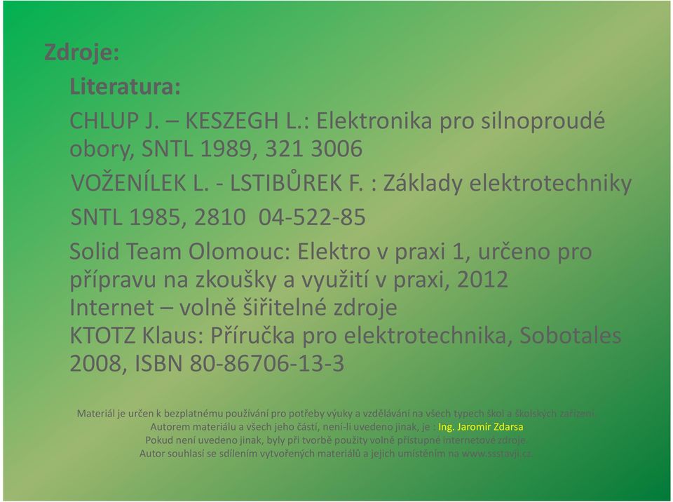 Klaus: Příručka pro elektrotechnika, Sobotales 2008, ISBN 80-86706-13-3 Materiál je určen k bezplatnému používání pro potřeby výuky a vzdělávání na všech typech škol a školských zařízení.