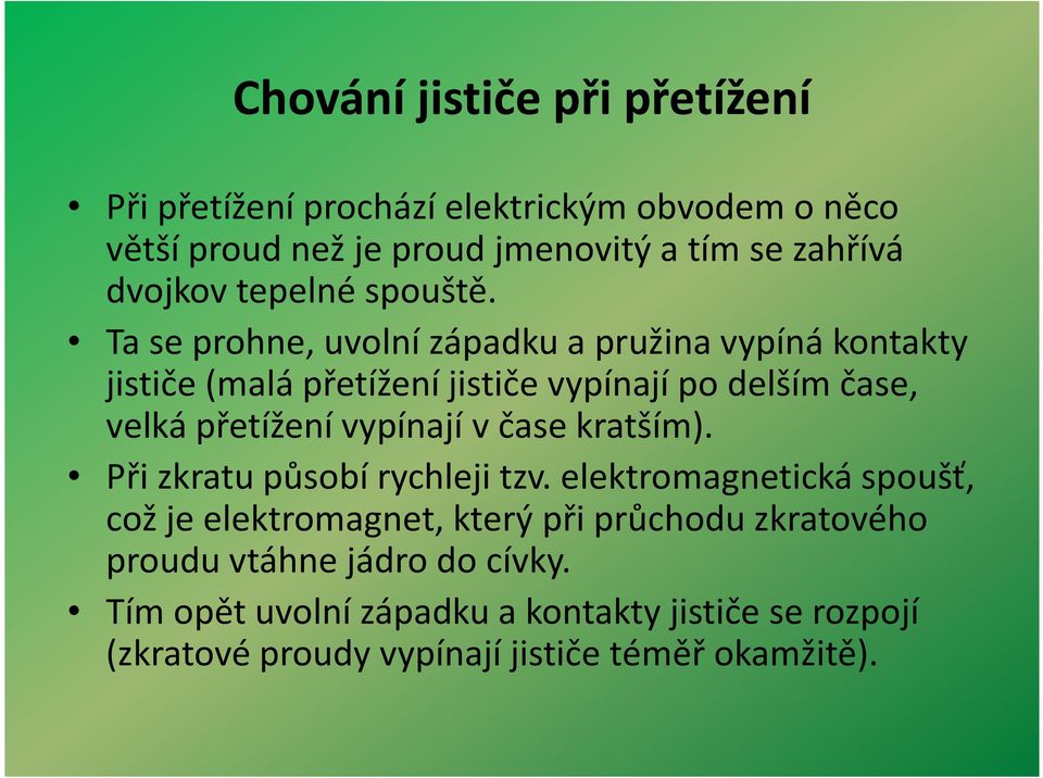 Ta se prohne uvolní západku a pružina vypíná kontakty jističe (malá přetížení jističe vypínají po delším čase, velká přetížení vypínají v