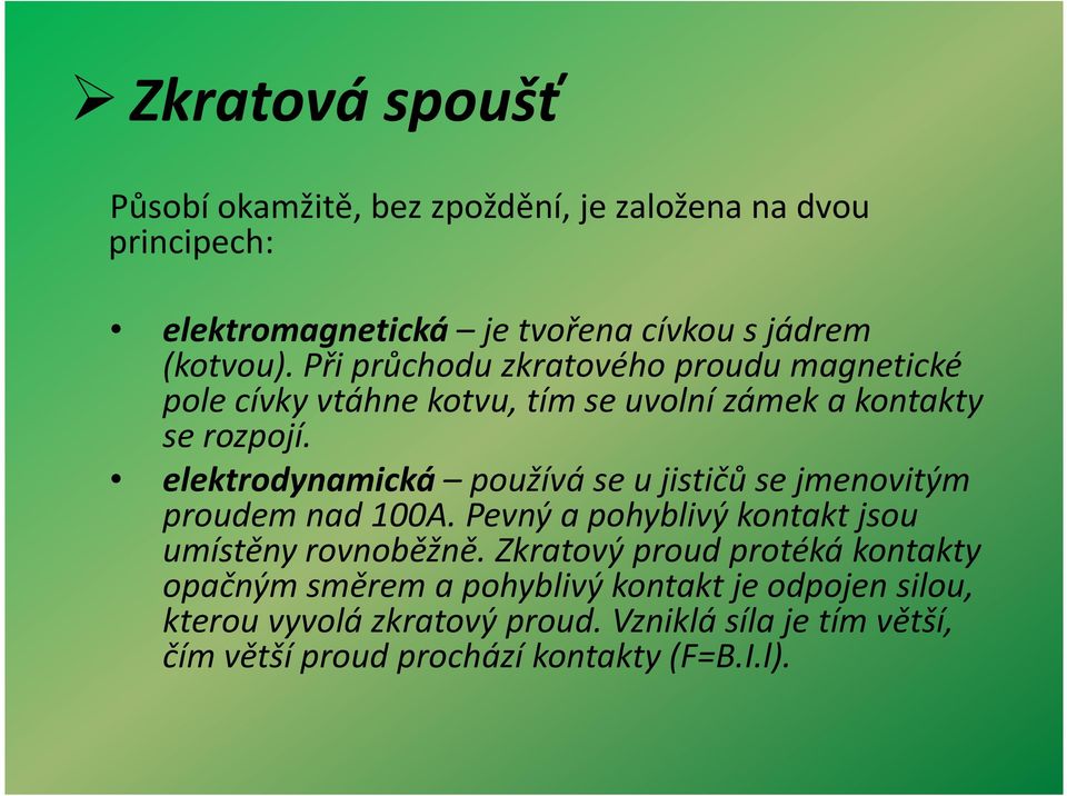 elektrodynamická používá se u jističů se jmenovitým proudem nad 100A. Pevný a pohyblivý kontakt jsou umístěny rovnoběžně.