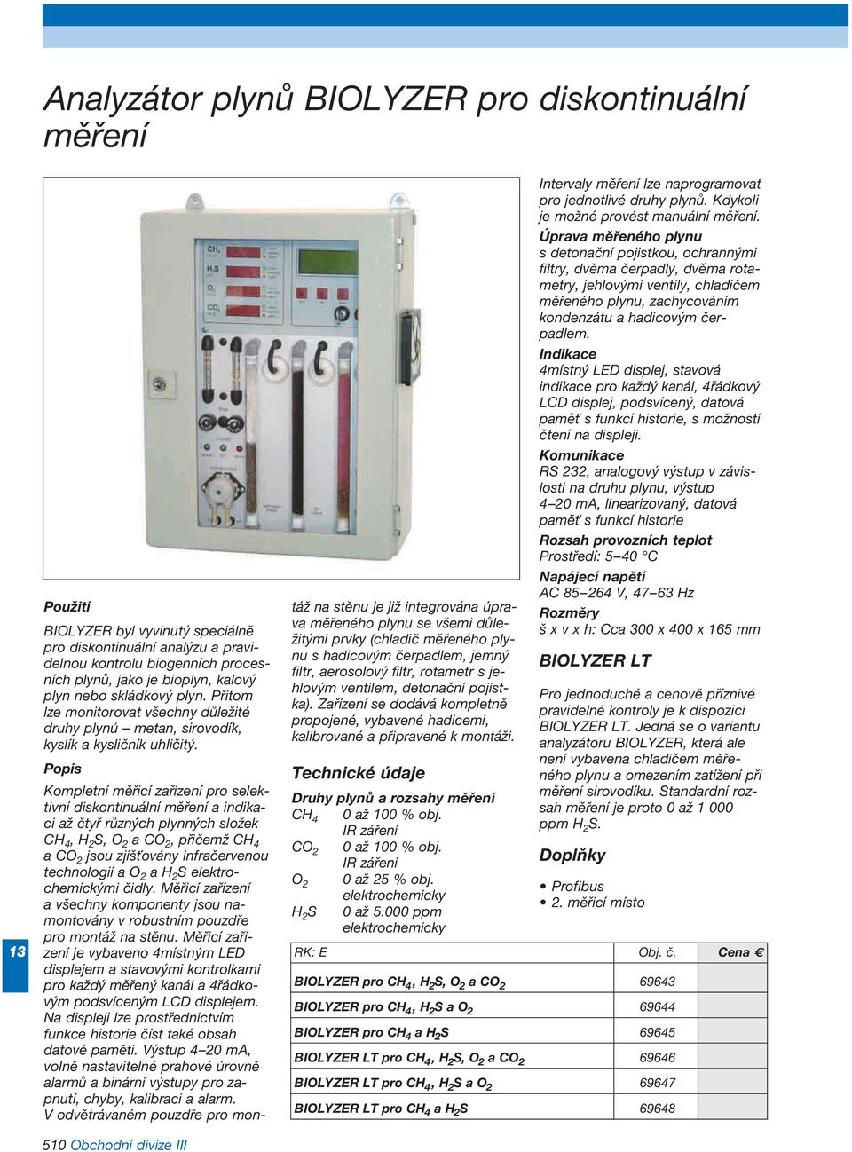Kompletní měřicí zařízení pro selek - tivní diskontinuální měření a indi ka - ci až čtyř různých plynných složek CH 4, H 2 S, O 2 a CO 2, přičemž CH 4 a CO 2 jsou zjišťovány infračervenou technologií