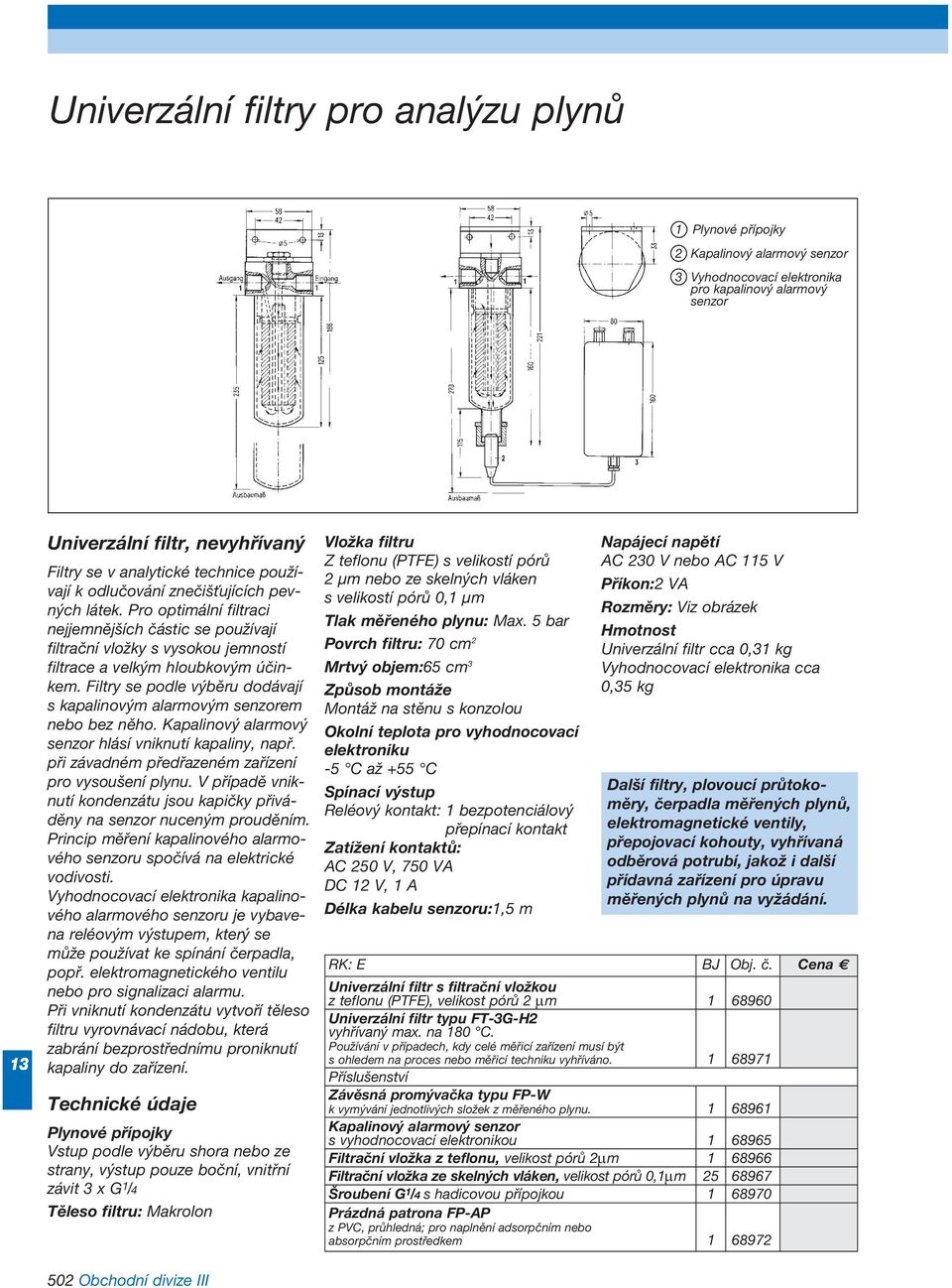 Pro optimální filtraci nejjemnějších částic se používají filtrační vložky s vysokou jemností filtrace a velkým hloubkovým účin - kem.