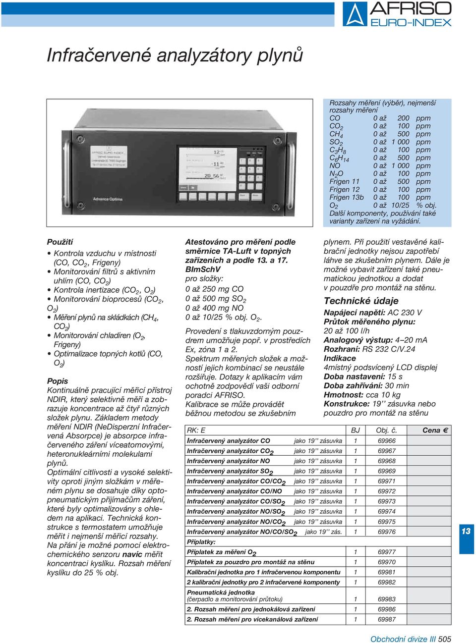 Kontrola vzduchu v místnosti (CO, CO 2, Frigeny) Monitorování filtrů s aktivním uhlím (CO, CO 2 ) Kontrola inertizace (CO 2, O 2 ) Monitorování bioprocesů (CO 2, O 2 ) Měření plynů na skládkách (CH