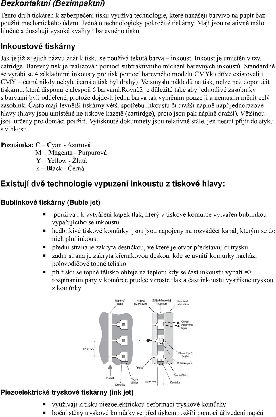 catridge. Barevný tisk je realizován pomocí subtraktivního míchání barevných inkoustů.