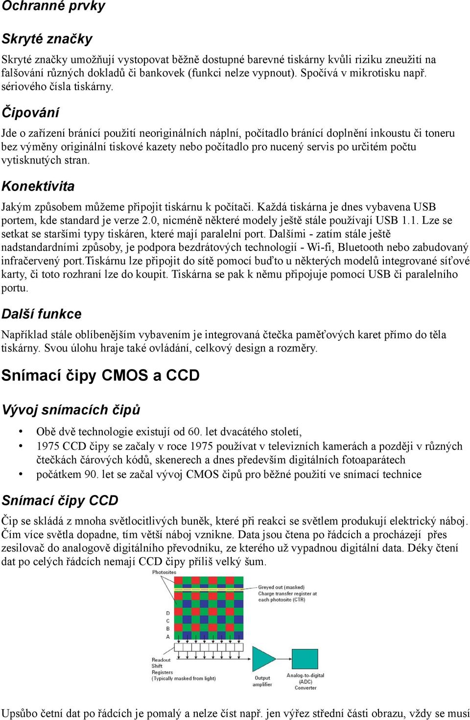 Čipování Jde o zařízení bránící použití neoriginálních náplní, počítadlo bránící doplnění inkoustu či toneru bez výměny originální tiskové kazety nebo počítadlo pro nucený servis po určitém počtu