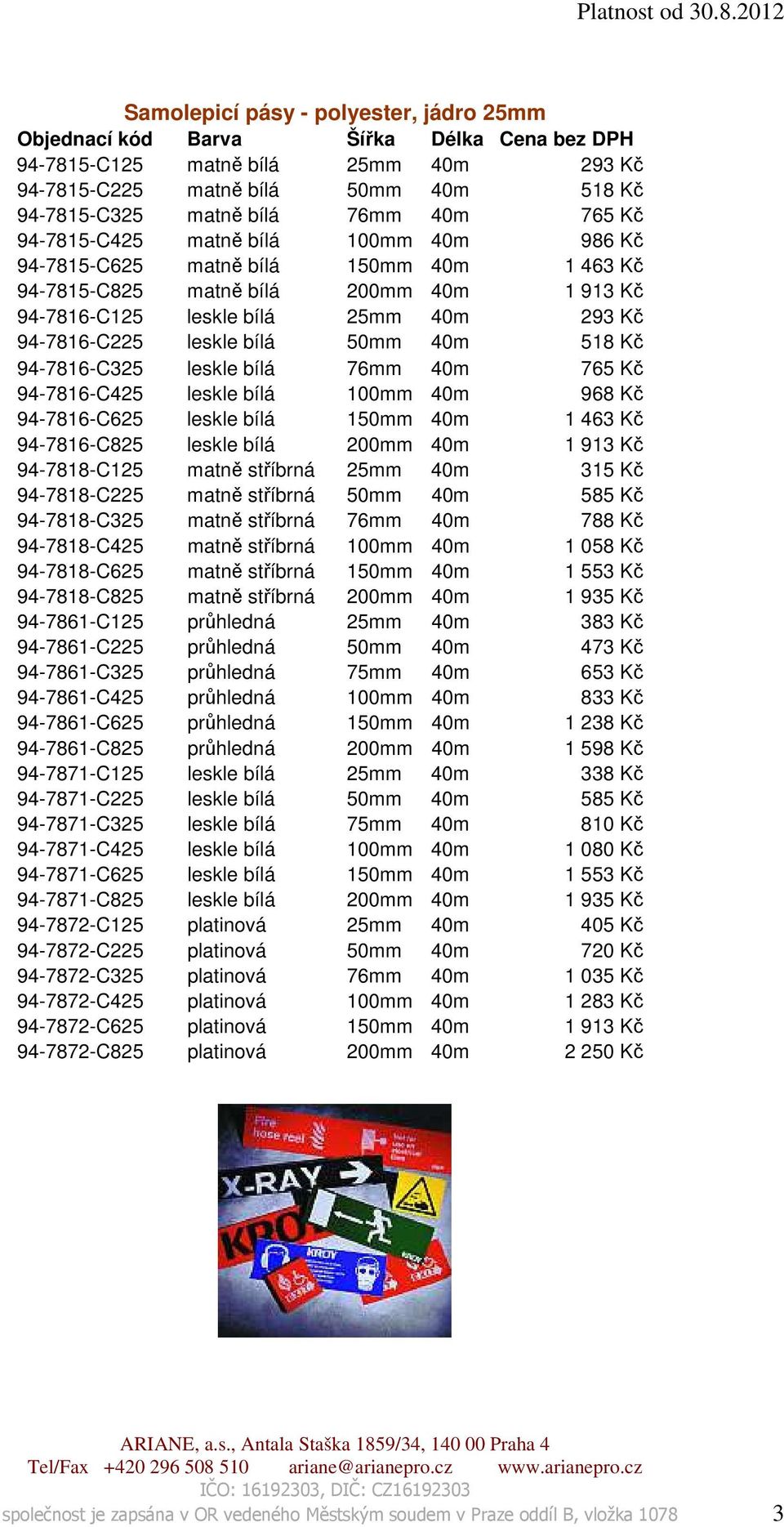 76mm 40m 765 Kč 94-7816-C425 leskle bílá 100mm 40m 968 Kč 94-7816-C625 leskle bílá 150mm 40m 1 463 Kč 94-7816-C825 leskle bílá 200mm 40m 1 913 Kč 94-7818-C125 matně stříbrná 25mm 40m 315 Kč