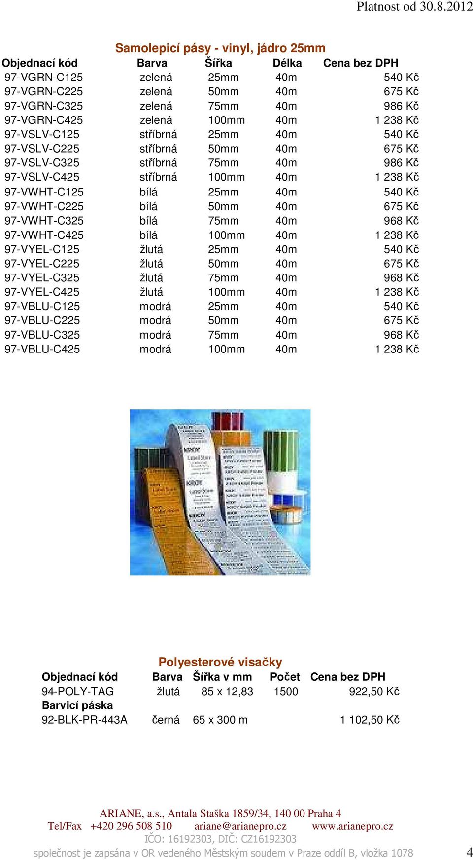 40m 675 Kč 97-VWHT-C325 bílá 75mm 40m 968 Kč 97-VWHT-C425 bílá 100mm 40m 1 238 Kč 97-VYEL-C125 žlutá 25mm 40m 540 Kč 97-VYEL-C225 žlutá 50mm 40m 675 Kč 97-VYEL-C325 žlutá 75mm 40m 968 Kč 97-VYEL-C425