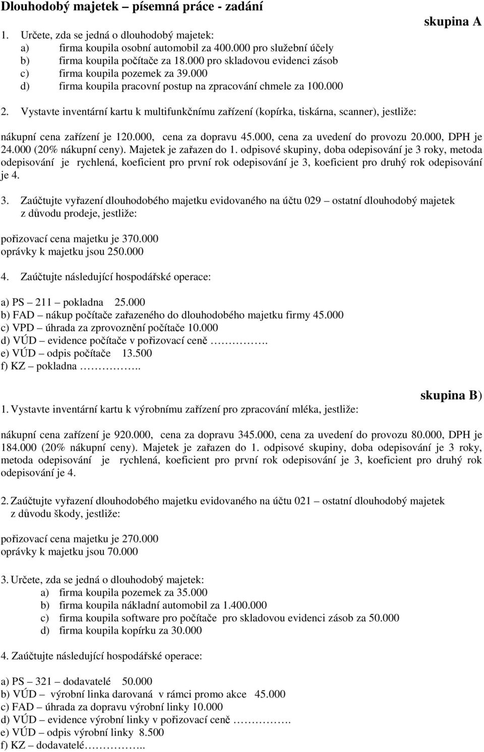 Vystavte inventární kartu k multifunkčnímu zařízení (kopírka, tiskárna, scanner), jestliže: nákupní cena zařízení je 120.000, cena za dopravu 45.000, cena za uvedení do provozu 20.000, DPH je 24.