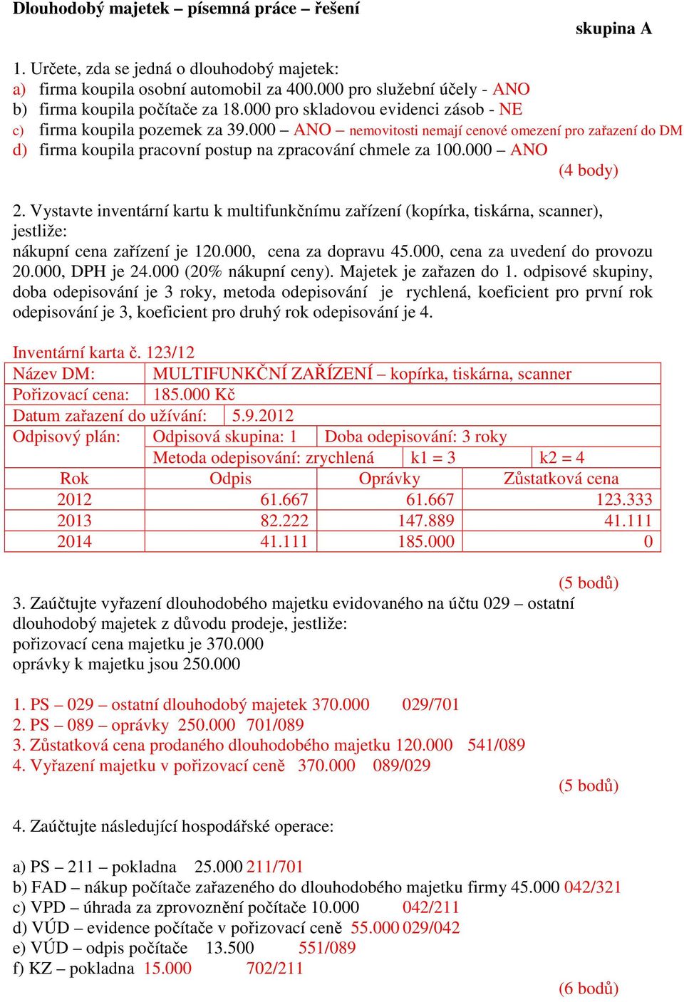000 ANO (4 body) 2. Vystavte inventární kartu k multifunkčnímu zařízení (kopírka, tiskárna, scanner), jestliže: nákupní cena zařízení je 120.000, cena za dopravu 45.000, cena za uvedení do provozu 20.
