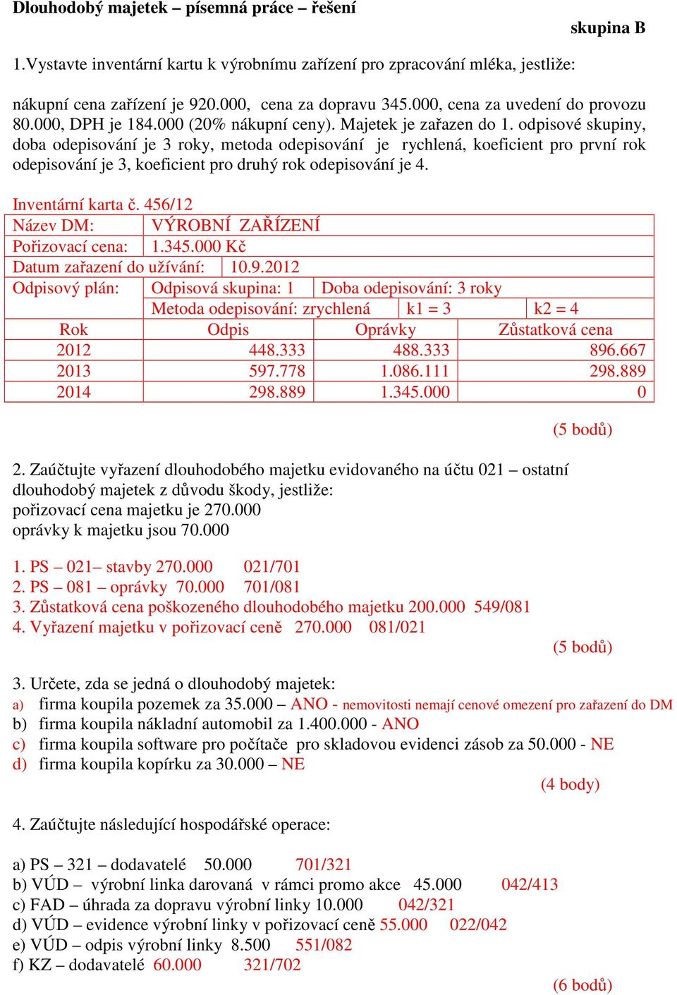 odpisové skupiny, doba odepisování je 3 roky, metoda odepisování je rychlená, koeficient pro první rok odepisování je 3, koeficient pro druhý rok odepisování je 4. Inventární karta č.
