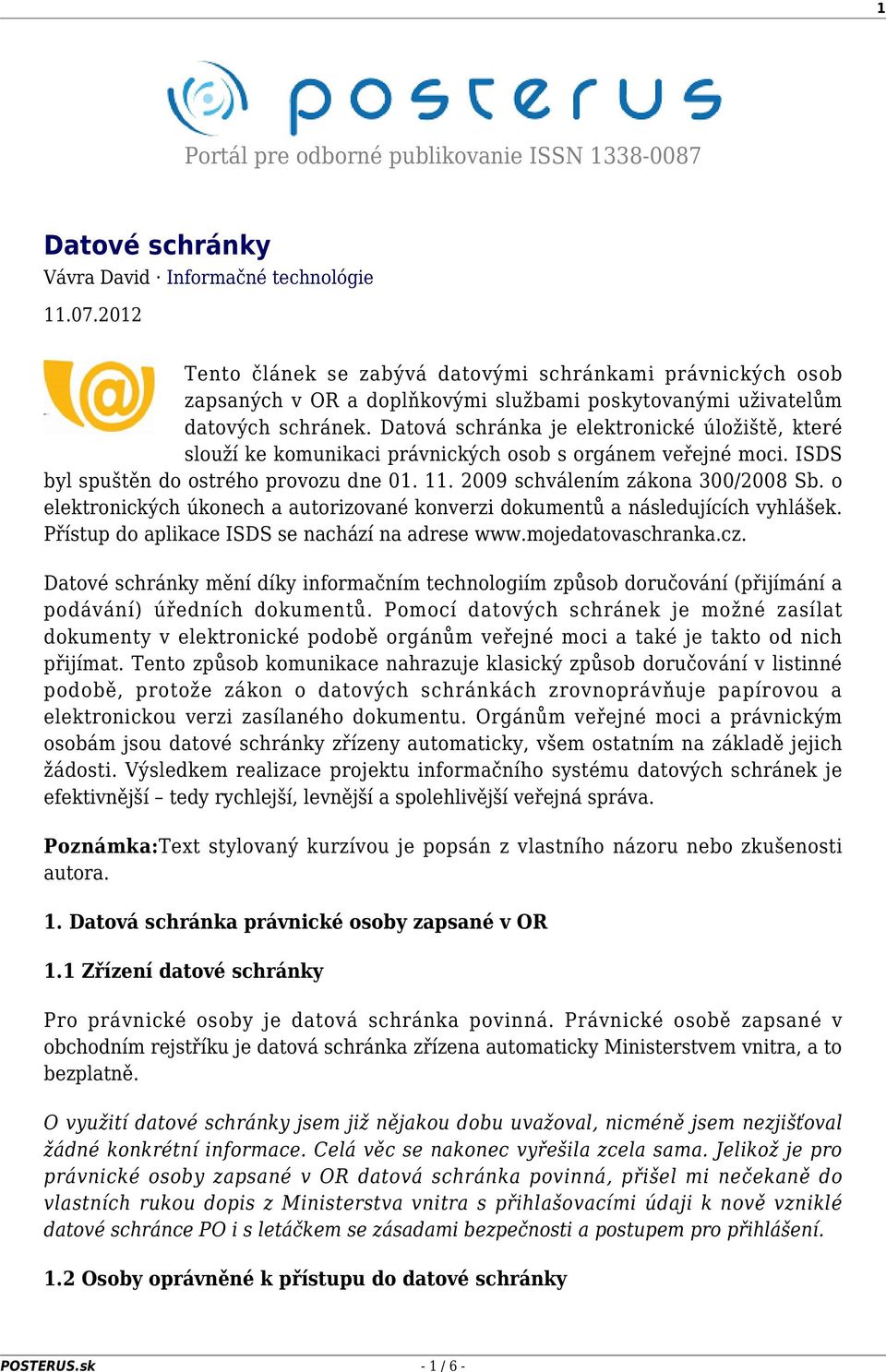 Datová schránka je elektronické úložiště, které slouží ke komunikaci právnických osob s orgánem veřejné moci. ISDS byl spuštěn do ostrého provozu dne 01. 11. 2009 schválením zákona 300/2008 Sb.