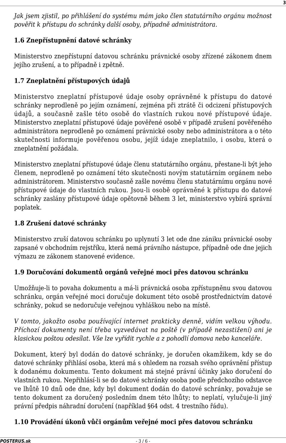 7 Zneplatnění přístupových údajů Ministerstvo zneplatní přístupové údaje osoby oprávněné k přístupu do datové schránky neprodleně po jejím oznámení, zejména při ztrátě či odcizení přístupových údajů,