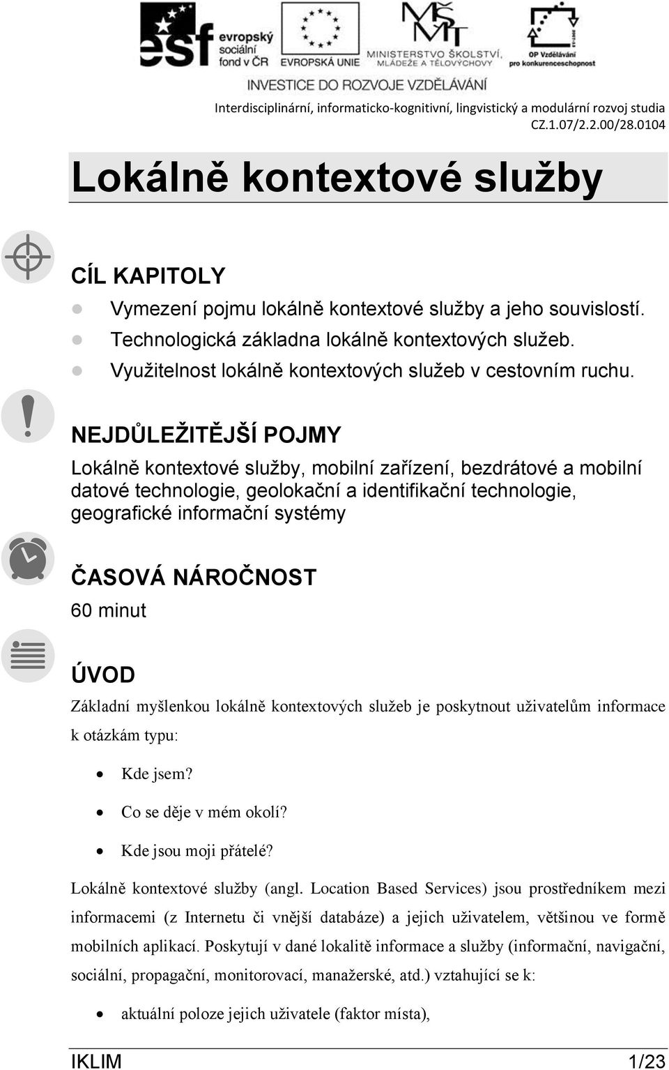 NEJDŮLEŽITĚJŠÍ POJMY Lokálně kontextové služby, mobilní zařízení, bezdrátové a mobilní datové technologie, geolokační a identifikační technologie, geografické informační systémy ČASOVÁ NÁROČNOST 60