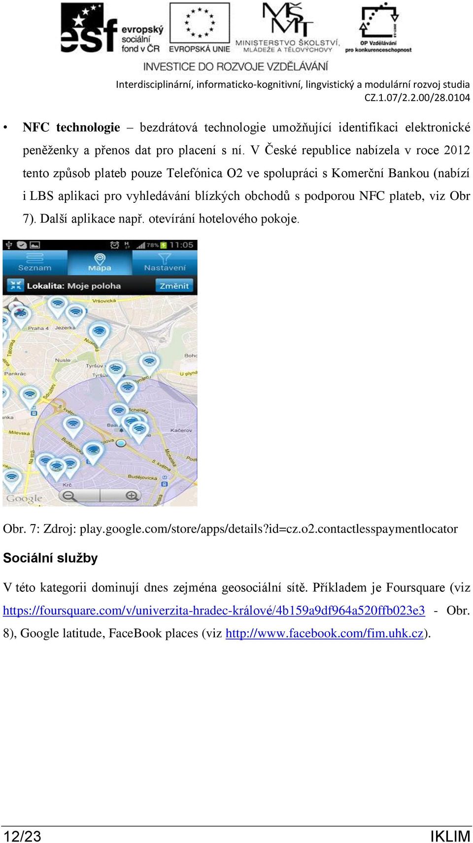 plateb, viz Obr 7). Další aplikace např. otevírání hotelového pokoje. Obr. 7: Zdroj: play.google.com/store/apps/details?id=cz.o2.