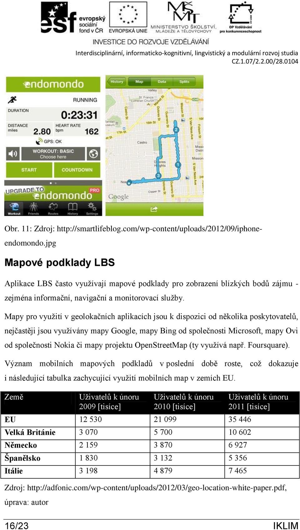 Mapy pro využití v geolokačních aplikacích jsou k dispozici od několika poskytovatelů, nejčastěji jsou využívány mapy Google, mapy Bing od společnosti Microsoft, mapy Ovi od společnosti Nokia či mapy