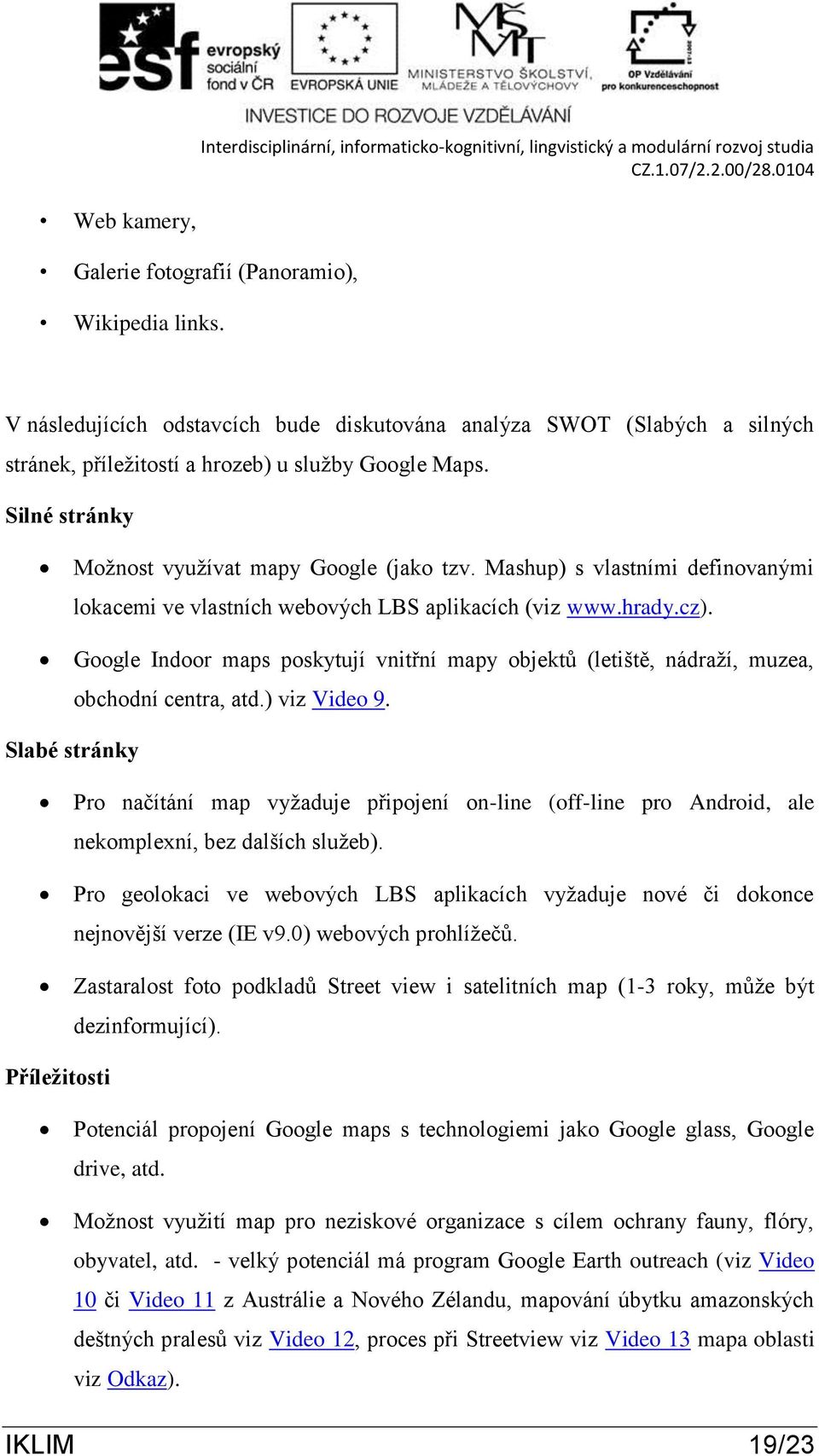 Google Indoor maps poskytují vnitřní mapy objektů (letiště, nádraží, muzea, obchodní centra, atd.) viz Video 9.