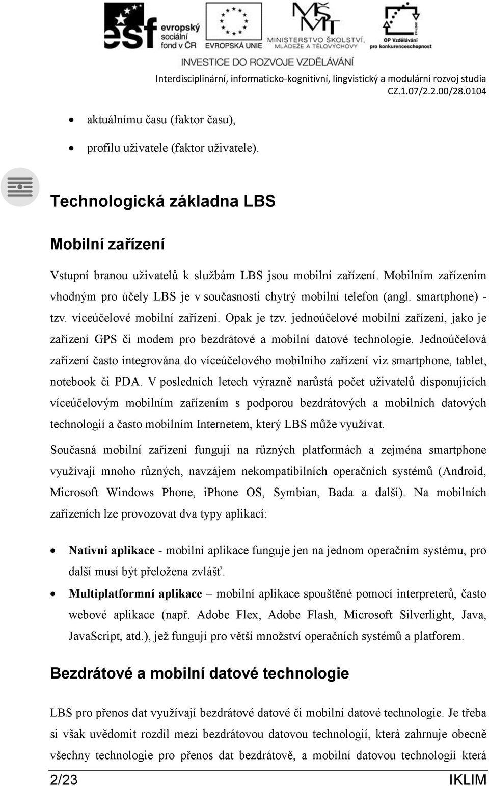 jednoúčelové mobilní zařízení, jako je zařízení GPS či modem pro bezdrátové a mobilní datové technologie.