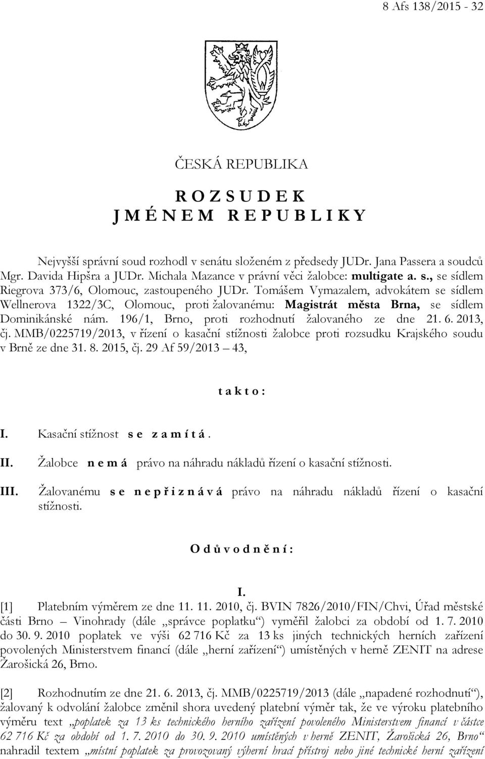 Tomášem Vymazalem, advokátem se sídlem Wellnerova 1322/3C, Olomouc, proti žalovanému: Magistrát města Brna, se sídlem Dominikánské nám. 196/1, Brno, proti rozhodnutí žalovaného ze dne 21. 6. 2013, čj.