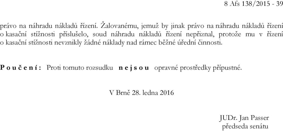 náhradu nákladů řízení nepřiznal, protože mu v řízení o kasační stížnosti nevznikly žádné náklady nad