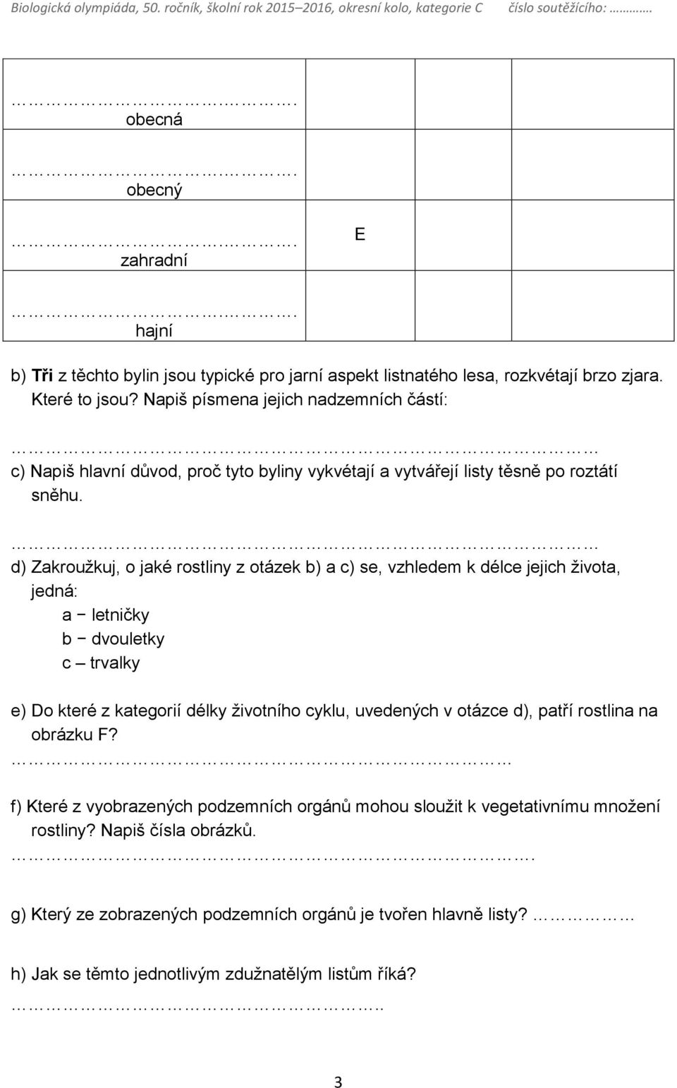 d) Zakroužkuj, o jaké rostliny z otázek b) a c) se, vzhledem k délce jejich života, jedná: a letničky b dvouletky c trvalky e) Do které z kategorií délky životního cyklu, uvedených v