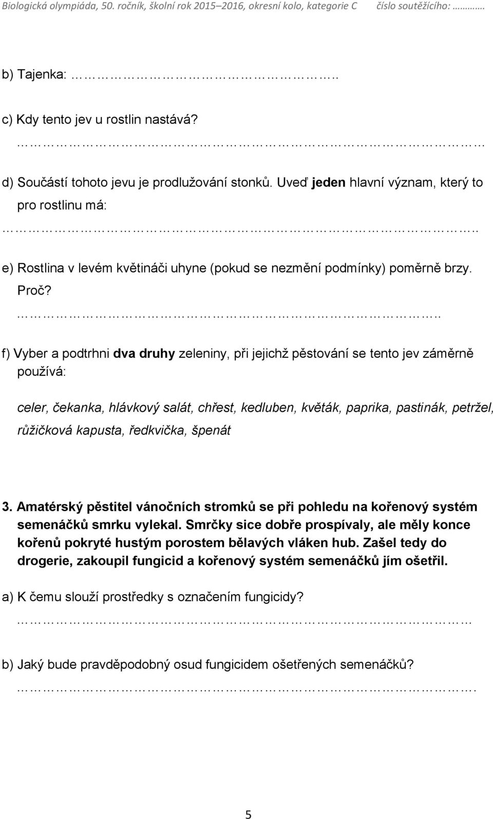 .. f) Vyber a podtrhni dva druhy zeleniny, při jejichž pěstování se tento jev záměrně používá: celer, čekanka, hlávkový salát, chřest, kedluben, květák, paprika, pastinák, petržel, růžičková kapusta,