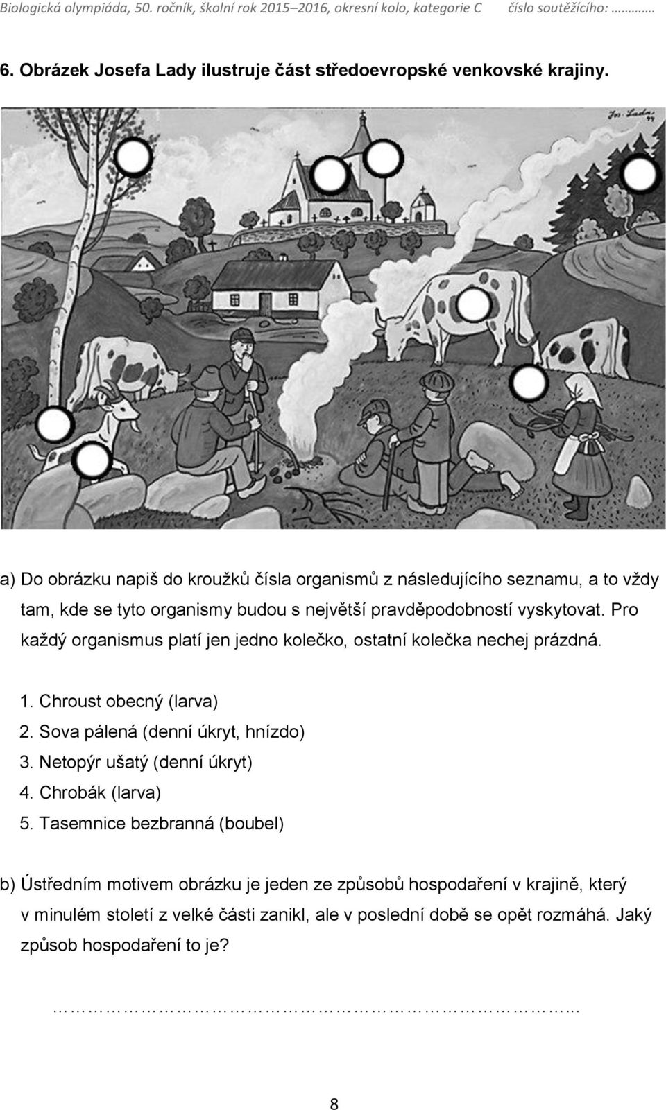 Pro každý organismus platí jen jedno kolečko, ostatní kolečka nechej prázdná. 1. Chroust obecný (larva) 2. Sova pálená (denní úkryt, hnízdo) 3.