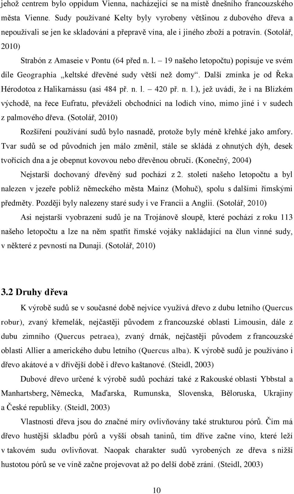 19 našeho letopočtu) popisuje ve svém díle Geographia keltské dřevěné sudy větší než domy. Další zmínka je od Řeka Hérodotoa z Halikarnássu (asi 484 př. n. l. 420 př. n. l.), jež uvádí, že i na Blízkém východě, na řece Eufratu, převáželi obchodníci na lodích víno, mimo jiné i v sudech z palmového dřeva.
