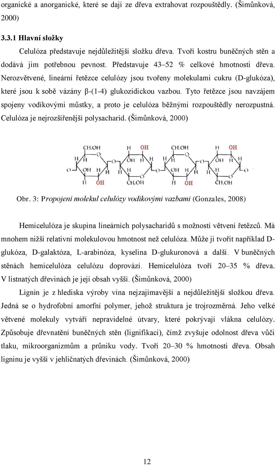 Nerozvětvené, lineární řetězce celulózy jsou tvořeny molekulami cukru (D-glukóza), které jsou k sobě vázány β-(1-4) glukozidickou vazbou.