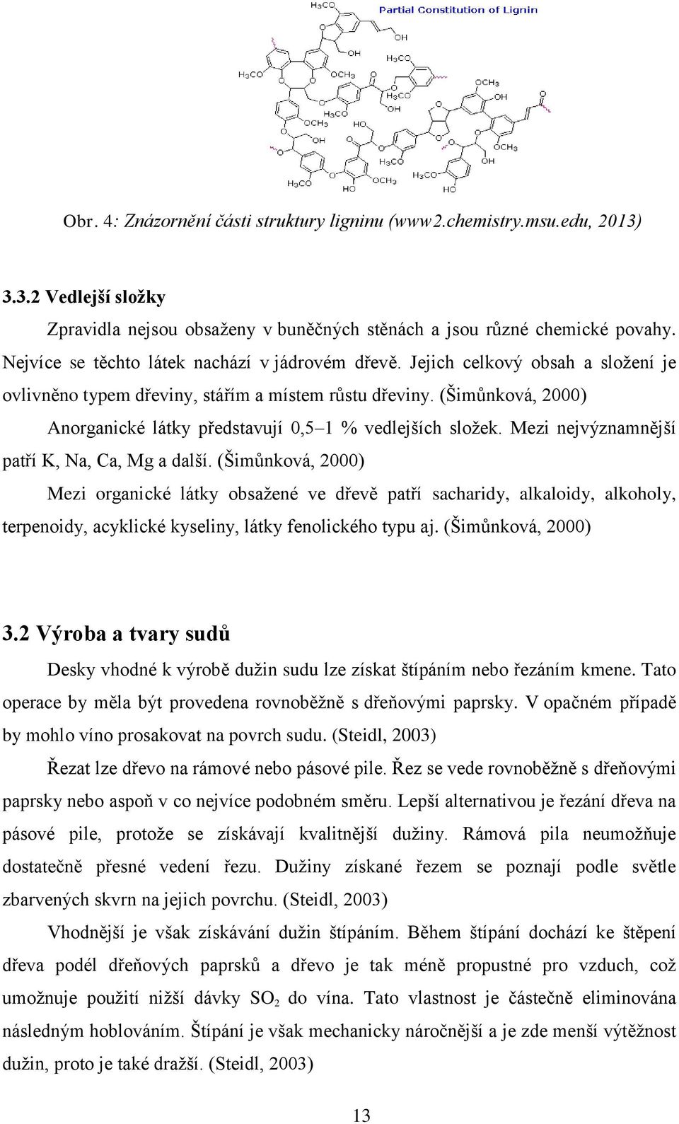(Šimůnková, 2000) Anorganické látky představují 0,5 1 % vedlejších složek. Mezi nejvýznamnější patří K, Na, Ca, Mg a další.
