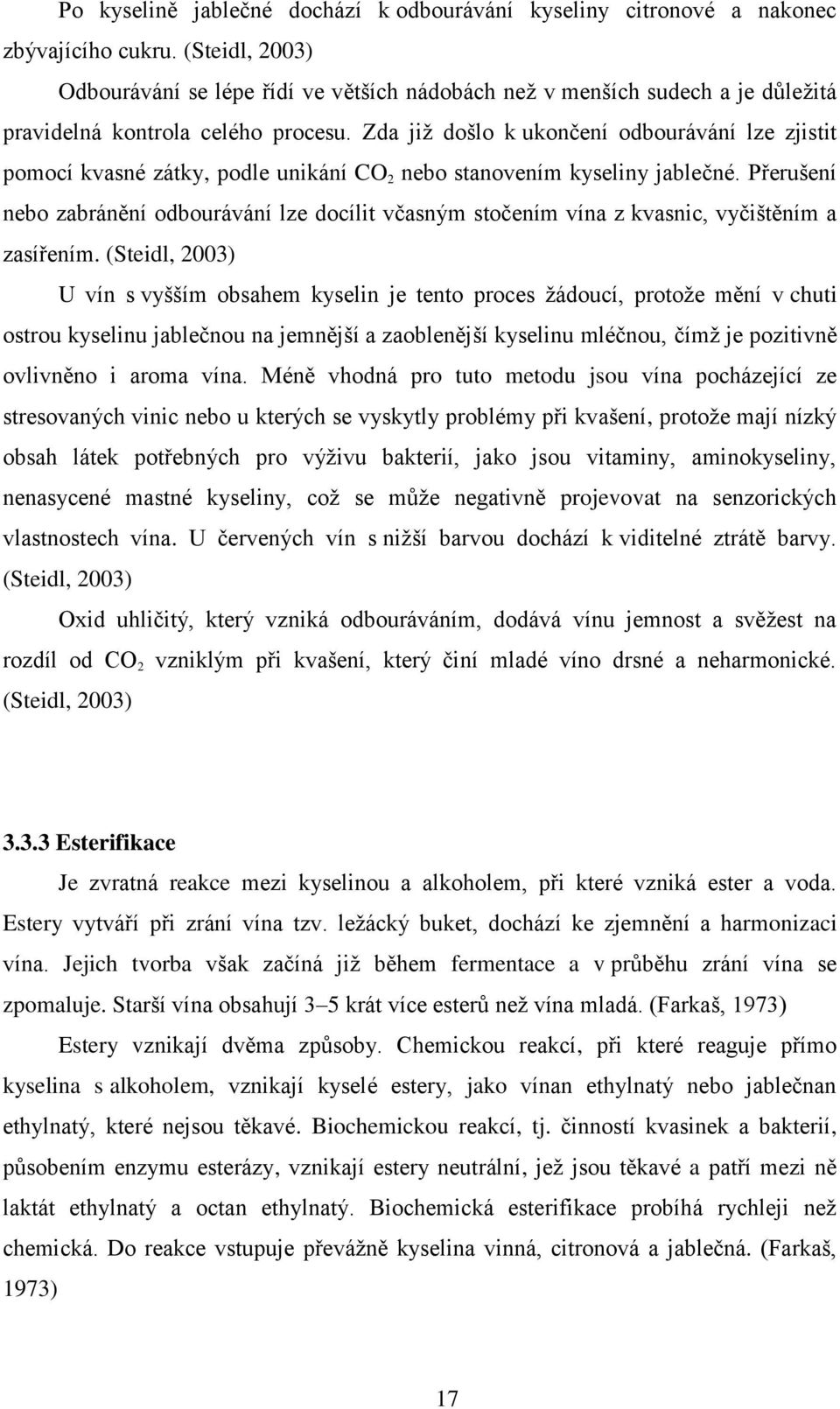 Zda již došlo k ukončení odbourávání lze zjistit pomocí kvasné zátky, podle unikání CO 2 nebo stanovením kyseliny jablečné.