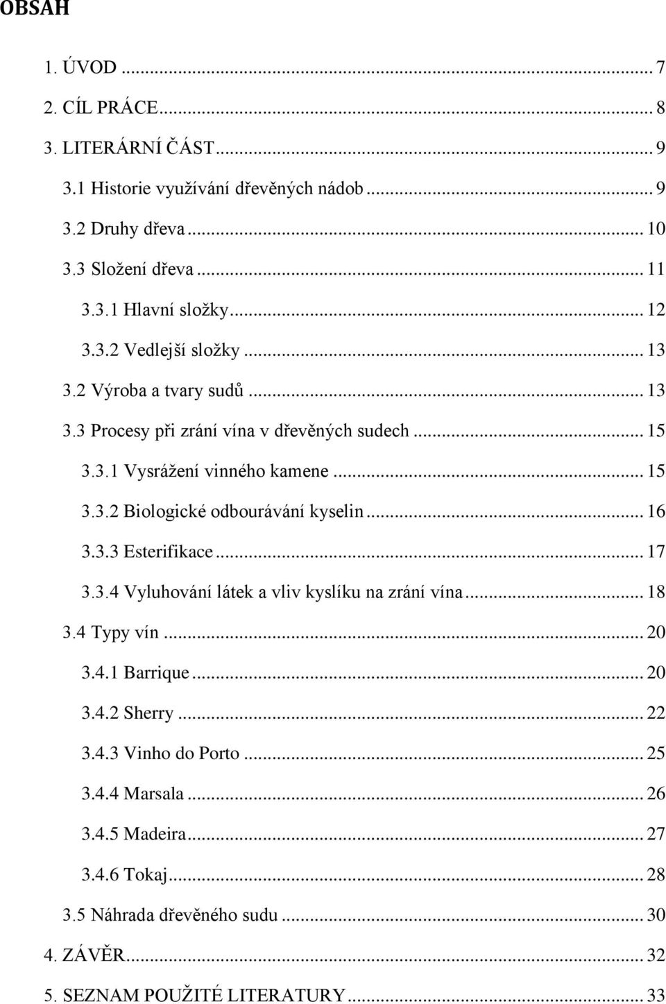 .. 16 3.3.3 Esterifikace... 17 3.3.4 Vyluhování látek a vliv kyslíku na zrání vína... 18 3.4 Typy vín... 20 3.4.1 Barrique... 20 3.4.2 Sherry... 22 3.4.3 Vinho do Porto.
