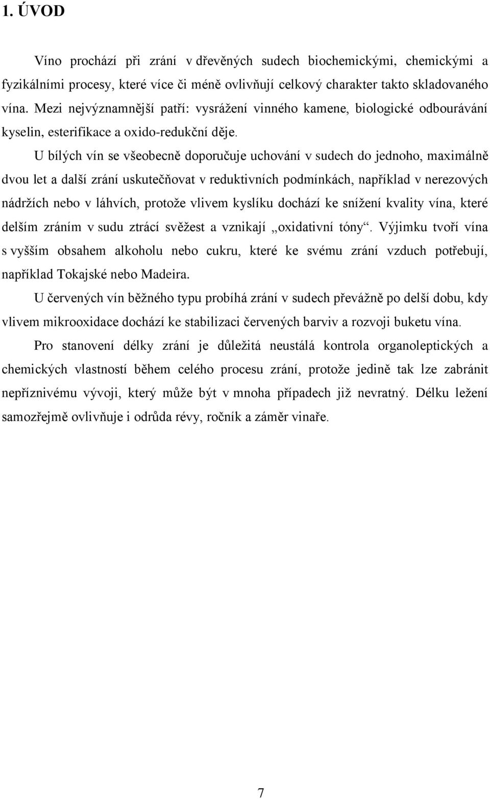 U bílých vín se všeobecně doporučuje uchování v sudech do jednoho, maximálně dvou let a další zrání uskutečňovat v reduktivních podmínkách, například v nerezových nádržích nebo v láhvích, protože