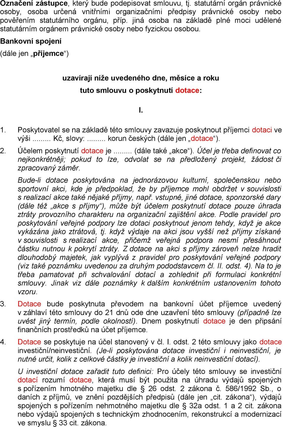 Bankovní spojení (dále jen příjemce ) uzavírají níže uvedeného dne, měsíce a roku tuto smlouvu o poskytnutí dotace: I. 1.