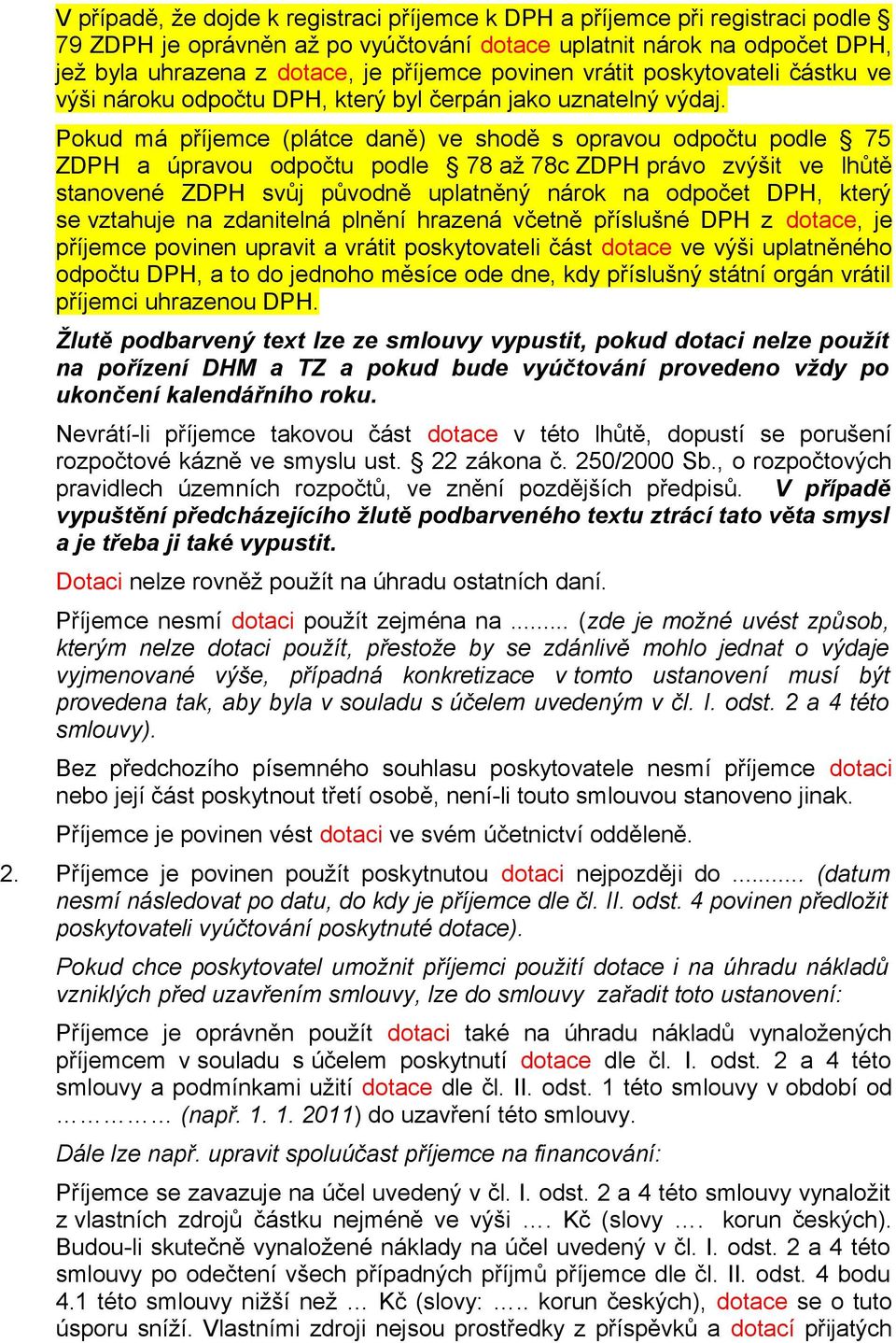 Pokud má příjemce (plátce daně) ve shodě s opravou odpočtu podle 75 ZDPH a úpravou odpočtu podle 78 až 78c ZDPH právo zvýšit ve lhůtě stanovené ZDPH svůj původně uplatněný nárok na odpočet DPH, který