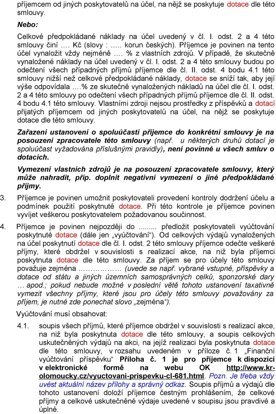 2 a 4 této smlouvy budou po odečtení všech případných příjmů příjemce dle čl. II. odst. 4 bodu 4.1 této smlouvy nižší než celkové předpokládané náklady, dotace se sníží tak, aby její výše odpovídala.