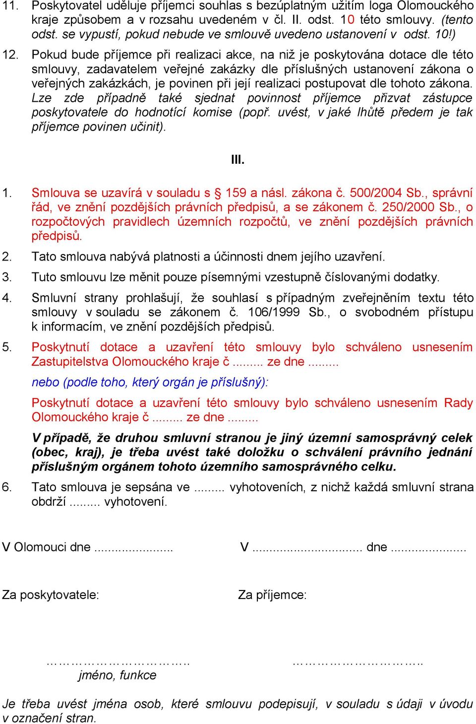 Pokud bude příjemce při realizaci akce, na niž je poskytována dotace dle této smlouvy, zadavatelem veřejné zakázky dle příslušných ustanovení zákona o veřejných zakázkách, je povinen při její