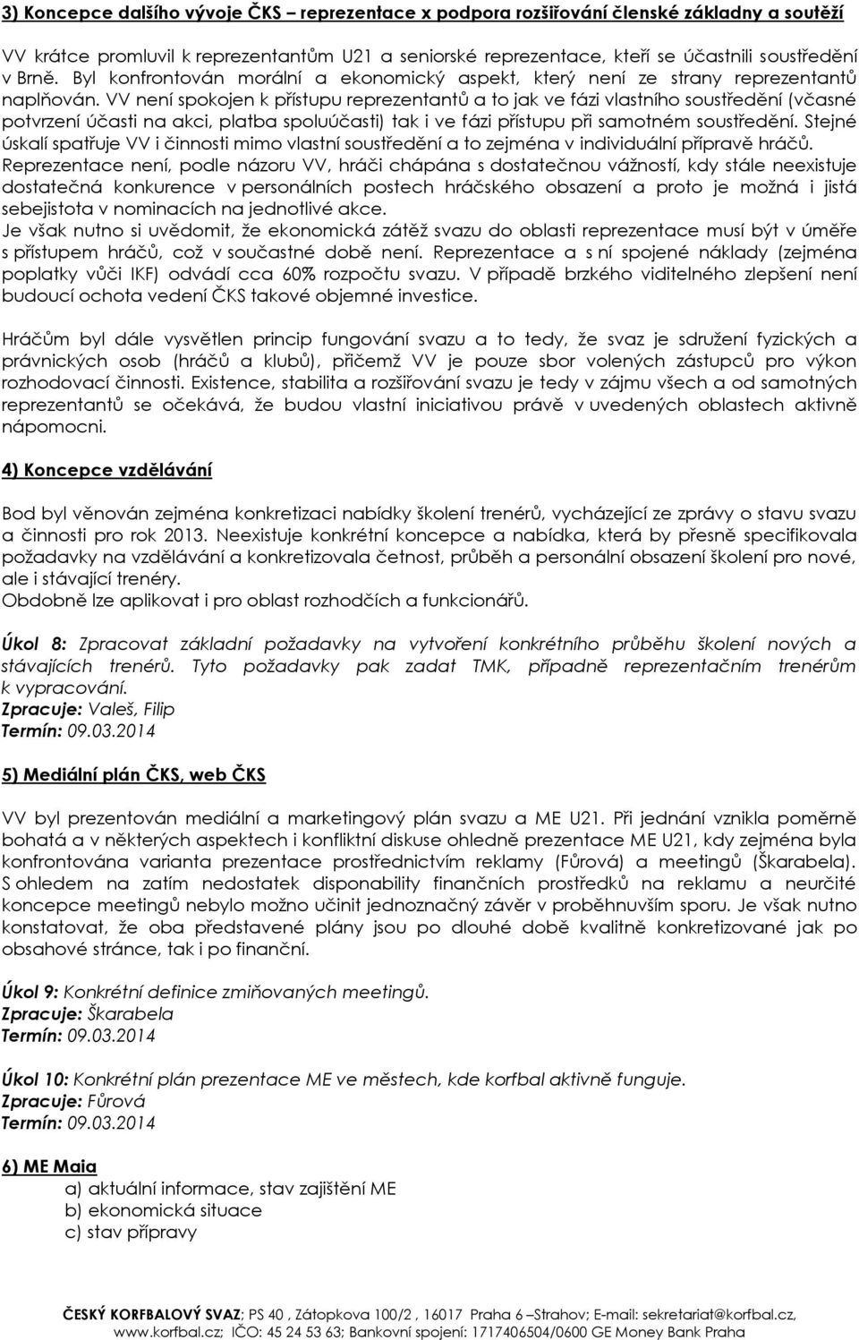 VV není spokojen k přístupu reprezentantů a to jak ve fázi vlastního soustředění (včasné potvrzení účasti na akci, platba spoluúčasti) tak i ve fázi přístupu při samotném soustředění.