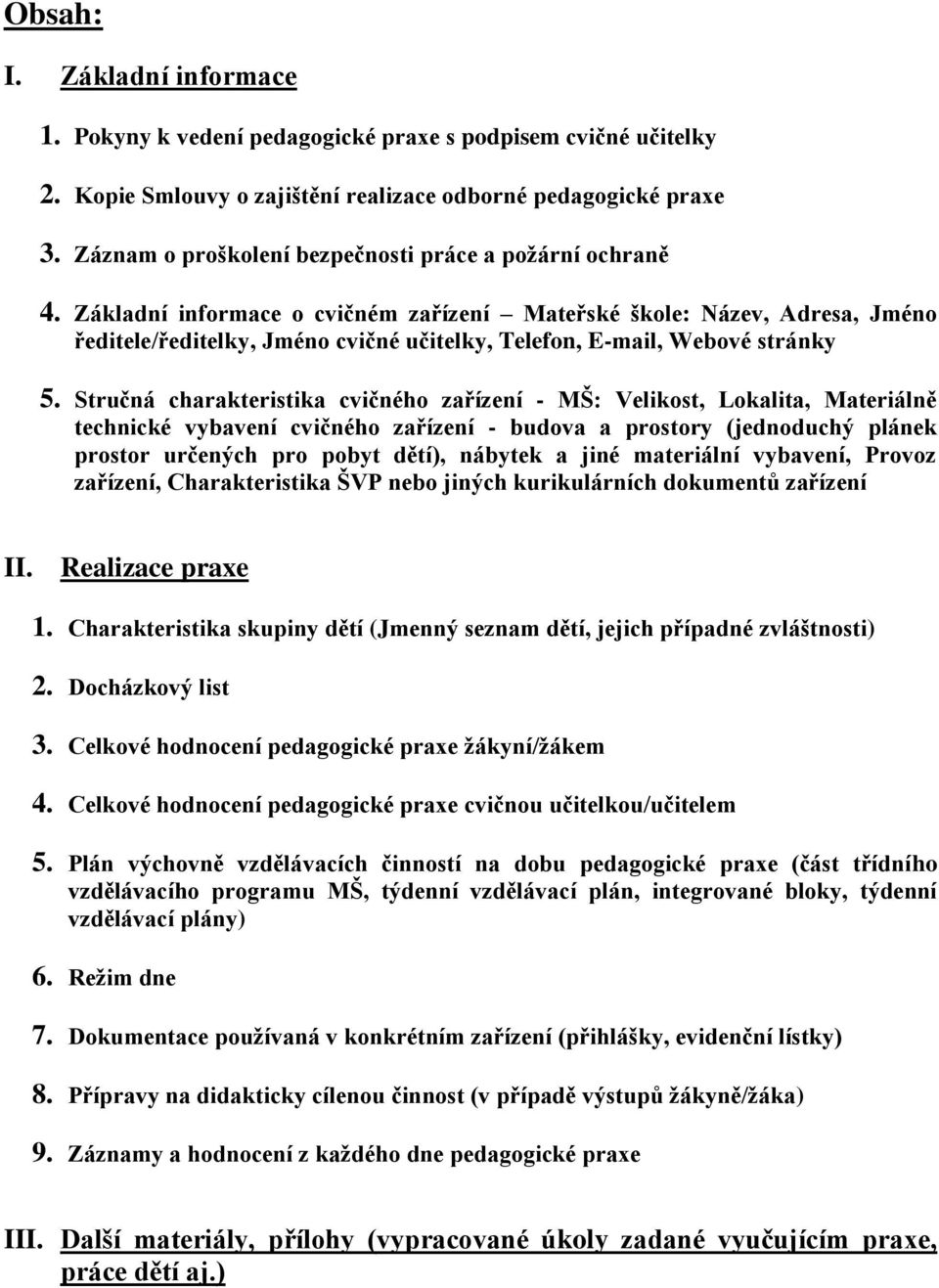 Základní informace o cvičném zařízení Mateřské škole: Název, Adresa, Jméno ředitele/ředitelky, Jméno cvičné učitelky, Telefon, E-mail, Webové stránky 5.