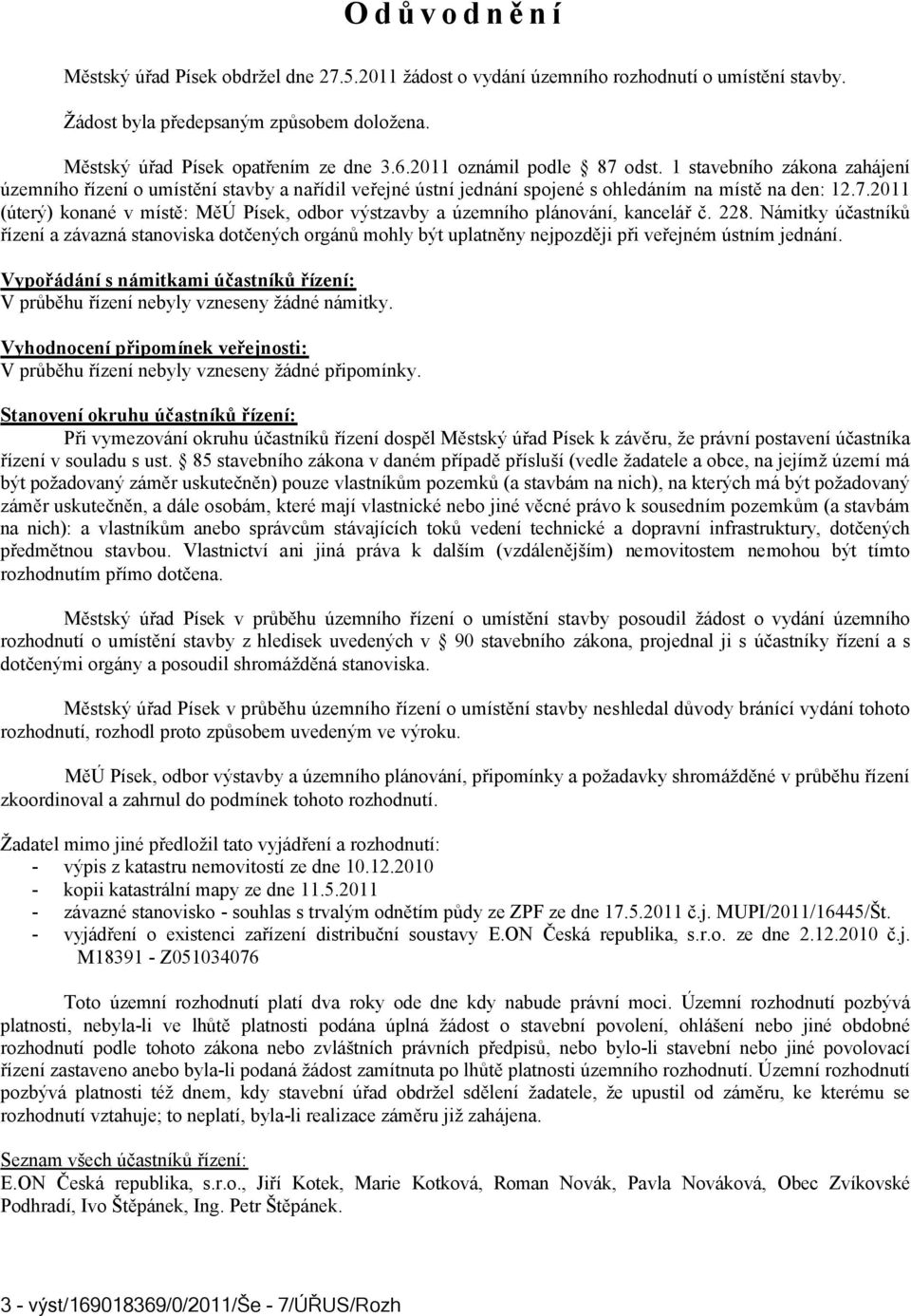 228. Námitky účastníků řízení a závazná stanoviska dotčených orgánů mohly být uplatněny nejpozději při veřejném ústním jednání.