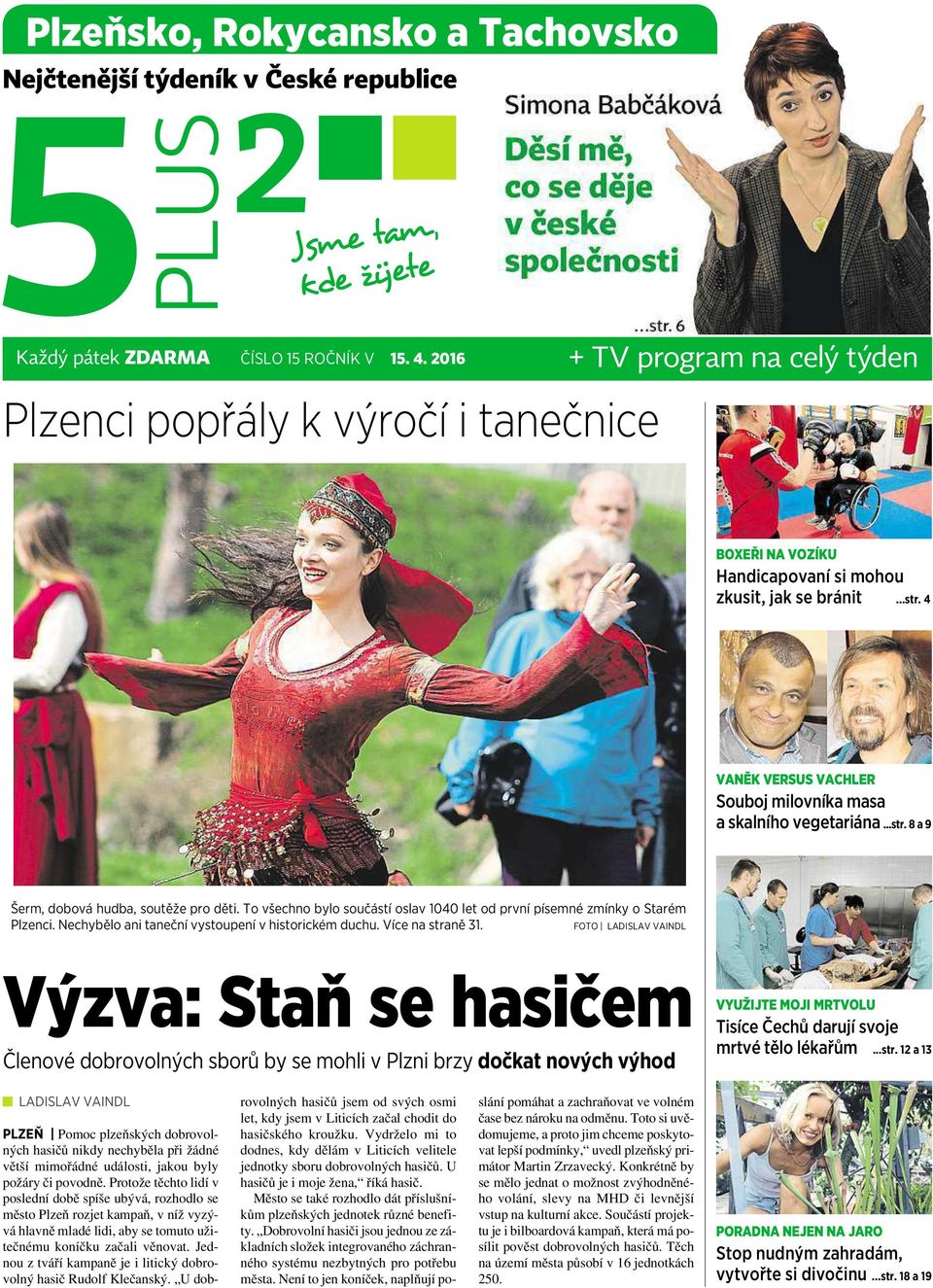 4 VANĚK VERSUS VACHLER Souboj milovníka masa a skalního vegetariána...str. 8a9 Šerm, dobová hudba, soutěže pro děti. To všechno bylo součástí oslav 1040 let od první písemné zmínky ostarém Plzenci.