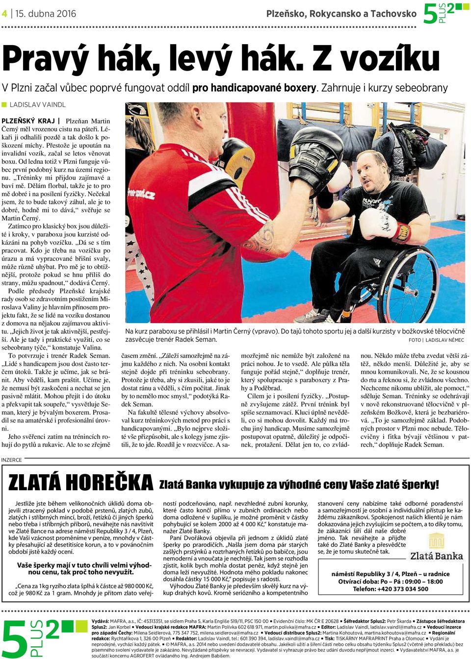 Přestože je upoután na invalidní vozík, začal seletos věnovat boxu. Od ledna totiž vplzni funguje vůbec první podobný kurz na území regionu. Tréninky mipřijdou zajímavé a baví mě.