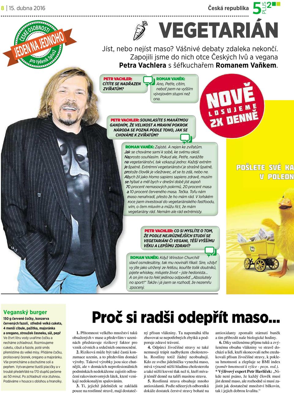 ROMAN VANĚK: Ano, Petře,cítím, neboť jsem na vyšším vývojovémstupni než ona. PETRVACHLER: SOUHLASÍTE SMAHÁTMOU GANDHÍM, ŽE VELIKOSTAMRAVNÍPOKROK NÁRODA SE POZNÁ PODLE TOHO,JAK SE CHOVÁME KZVÍŘATŮM?