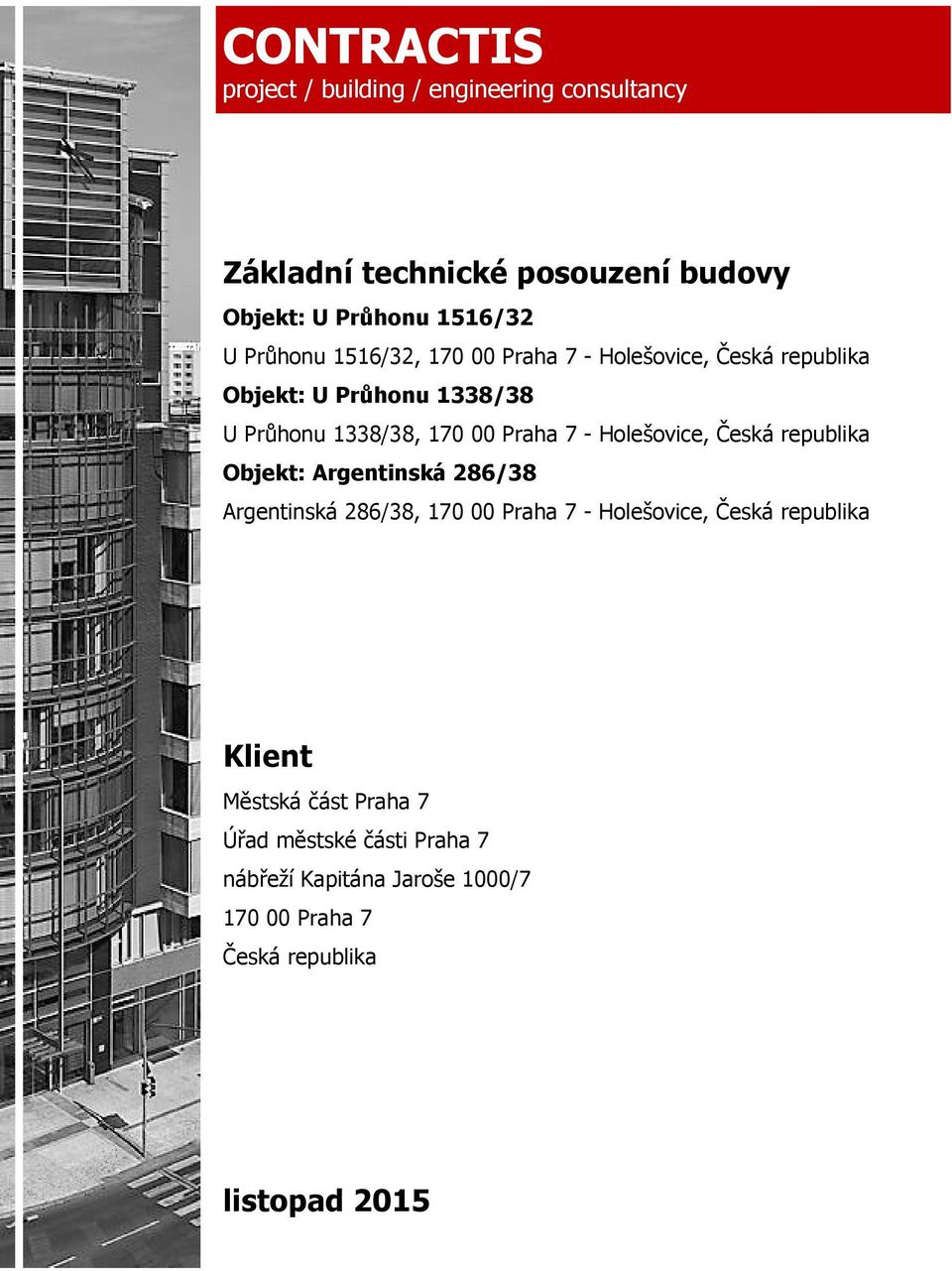 170 00 - Holešovice, Česká republika Objekt: Argentinská 286/38 Argentinská 286/38, 170 00 - Holešovice, Česká