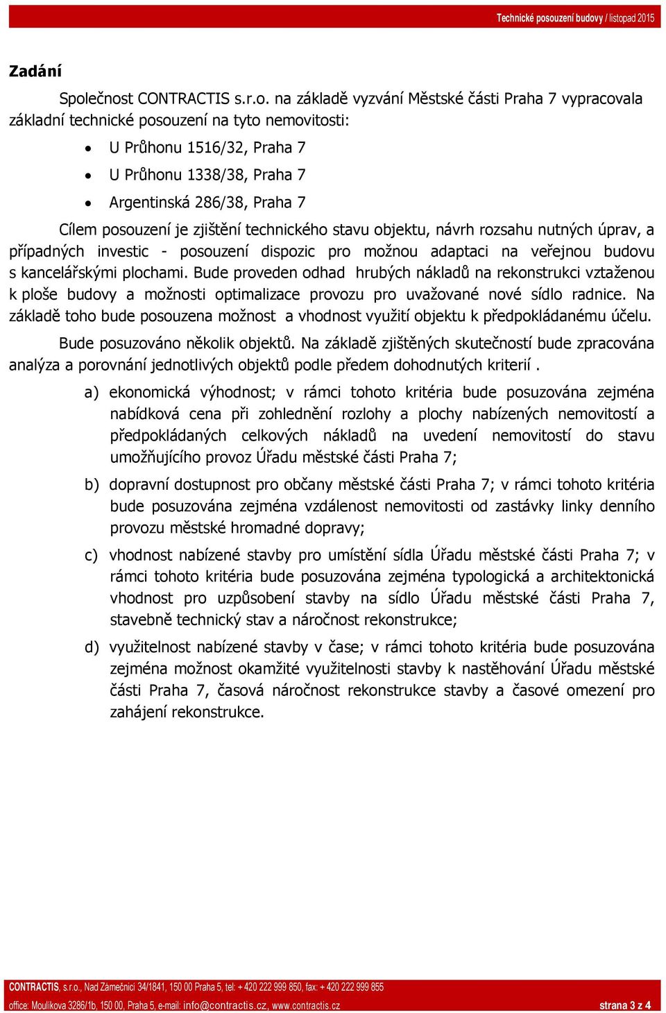 Argentinská 286/38, Cílem posouzení je zjištění technického stavu objektu, návrh rozsahu nutných úprav, a případných investic - posouzení dispozic pro možnou adaptaci na veřejnou budovu s