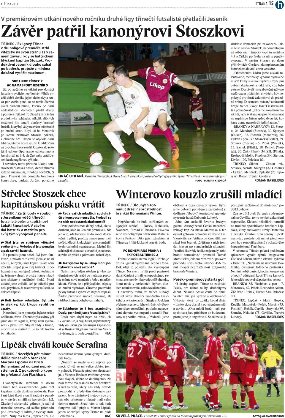 SKP LIKOP TŘINEC 7 AC GAMASPORT JESENÍK 5 Již od začátku se utkání pro domácí futsalisty vyvíjelo nepříznivě - Plhák využil slabší chvilku jejich defenzívy a sotva pár vteřin poté, co se novic