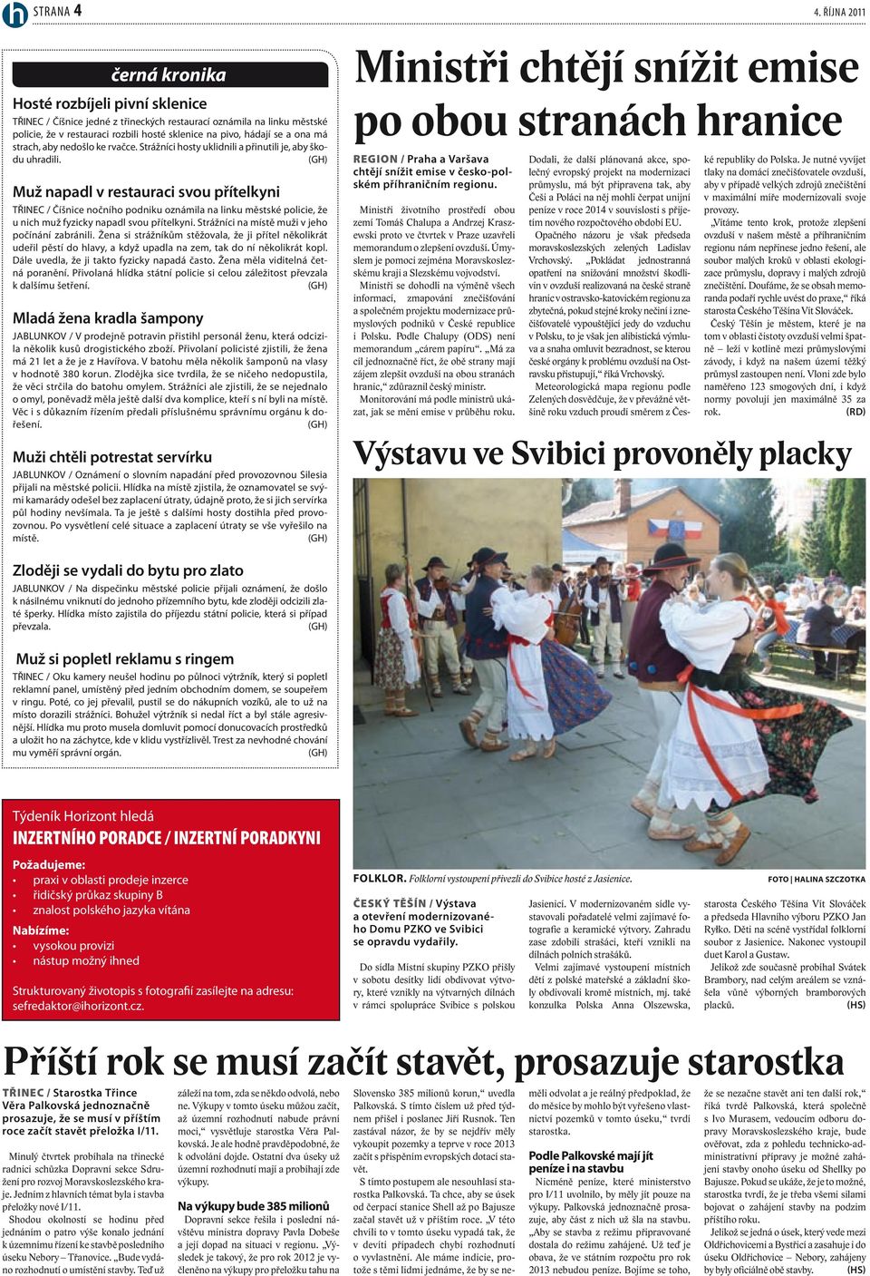 ona má strach, aby nedošlo ke rvačce. Strážníci hosty uklidnili a přinutili je, aby škodu uhradili.
