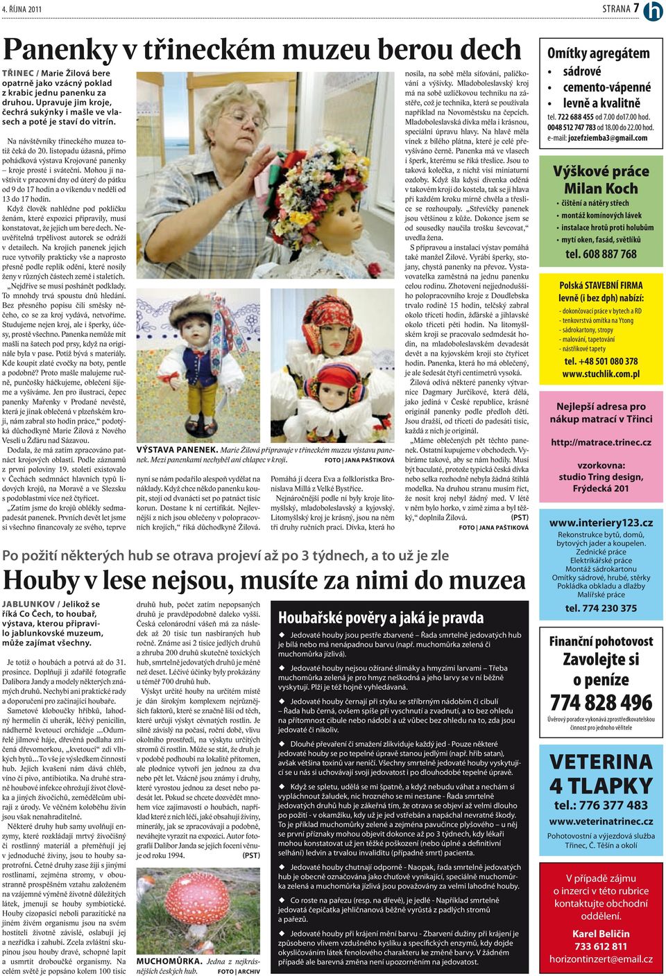 listopadu úžasná, přímo pohádková výstava Krojované panenky kroje prosté i sváteční. Mohou ji navštívit v pracovní dny od úterý do pátku od 9 do 17 hodin a o víkendu v neděli od 13 do 17 hodin.