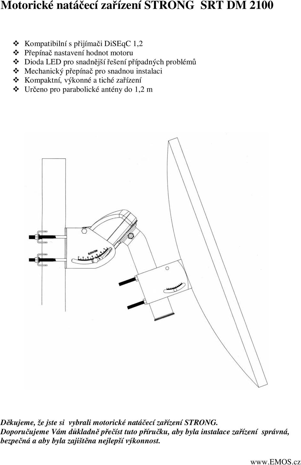 zařízení Určeno pro parabolické antény do 1,2 m Děkujeme, že jste si vybrali motorické natáčecí zařízení STRONG.