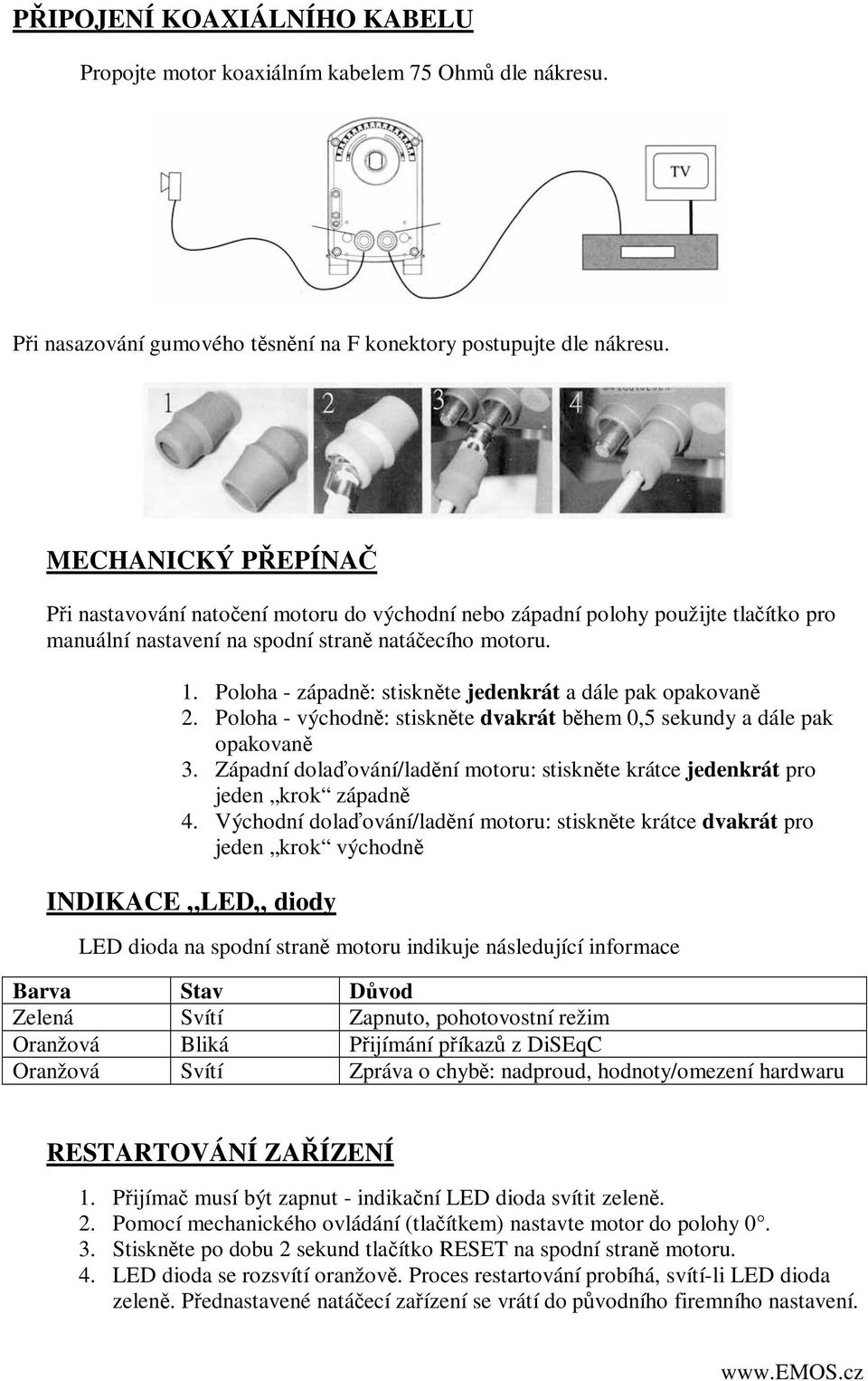Poloha - západně: stiskněte jedenkrát a dále pak opakovaně 2. Poloha - východně: stiskněte dvakrát během 0,5 sekundy a dále pak opakovaně 3.