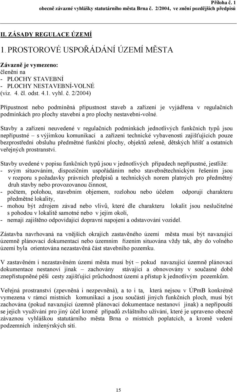 . odst. 4.1. vyhl. č. 2/2004) Přípustnost nebo podmíněná přípustnost staveb a zařízení je vyjádřena v regulačních podmínkách pro plochy stavební a pro plochy nestavební-volné.